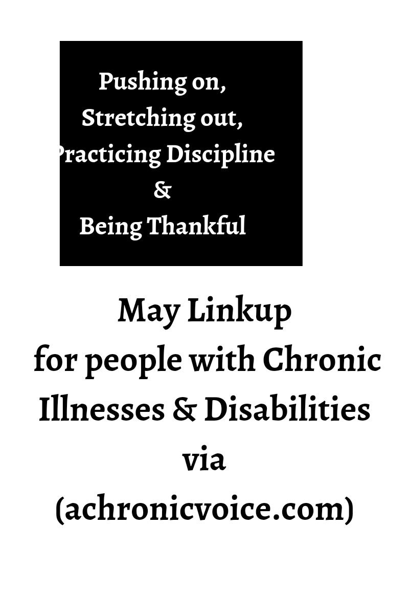 Pushing on, Stretching out Practicing Discipline and Being Thankful (A Chronic Voice May 2021&nbsp;Linkup)